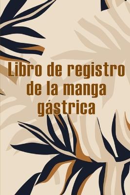 Libro de registro de la manga gástrica: Excelente idea para llevar un registro de su alimentación, estado de ánimo, comidas, calorías, medicamentos/suplementos, ejercicio, peso, diario de bypass gástrico - Joaquin Jiménez - cover