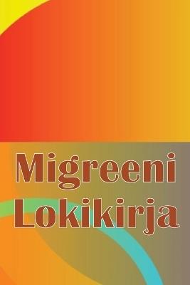 Migreeni Lokikirja: Ammattimainen yksityiskohtainen loki kaikista migreeneistäsi ja vakavista päänsärkyistäsi - Päänsäryn laukaisimien, oireiden ja kivunlievitysvaihtoehtojen seuranta - Nikolai Suominen - cover