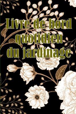 Livre de bord quotidien du jardinage: Le livre de jardinage pour les débutants et les jardiniers chevronnés, les fleurs, les fruits et les légumes - Franck Jacquet - cover