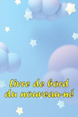 Livre de bord du nouveau-ne: Un cadeau incroyable pour une nouvelle famille Livre de bord des 120 premiers jours du bebe, journal des repas, du sommeil et des excrements du bebe, tableau de suivi de l'alimentation du nourrisson et de l'allaitement - Gabrielle Lemoine - cover