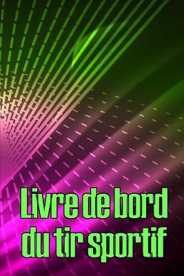 Livre de bord du tir sportif: Enregistrez la date, l'heure, le lieu, l'arme a feu, le type de lunette, les munitions, la distance, l'amorce, le laiton, les pages de diagramme et bien d'autres choses encore pour le tir Idee de cadeau parfaite - Violaine Prudhomme - cover