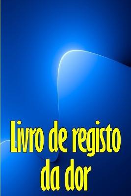 Livro de registo da dor: Perfeito para manter registo de data, energia, actividade, sono, nivel/area de dor, refeicoes e muito mais coisas uteis - Tatiana Coutinho - cover