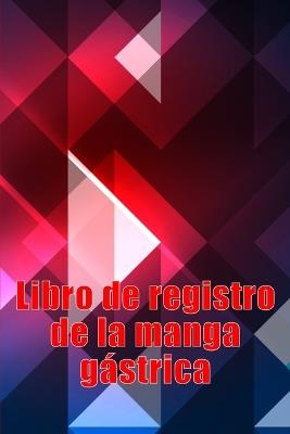 Libro de registro de la manga gástrica: Excelente idea para llevar un registro de su alimentación, estado de ánimo, comidas, calorías, medicamentos/suplementos, ejercicio, peso, diario de bypass gástrico - Olivia Fernández - cover