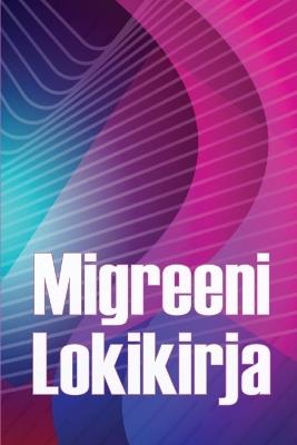 Migreeni Lokikirja: Ammattimainen yksityiskohtainen loki kaikista migreeneistäsi ja vakavista päänsärkyistäsi - Päänsäryn laukaisimien, oireiden ja kivunlievitysvaihtoehtojen seuranta - Annikki Simonen - cover