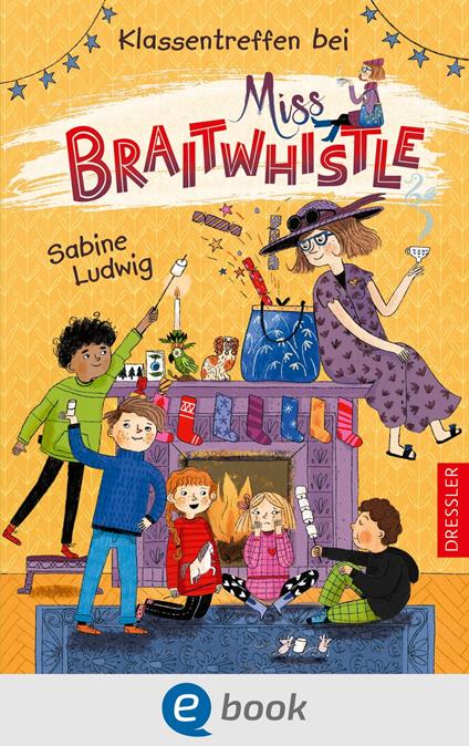 Miss Braitwhistle 4. Klassentreffen bei Miss Braitwhistle - Sabine Ludwig,Andrea Stegmaier - ebook