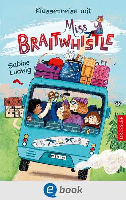 Miss Braitwhistle 5. Klassenreise mit Miss Braitwhistle - Sabine Ludwig,Andrea Stegmaier - ebook