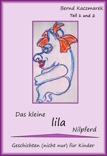 Das kleine lila Nilpferd Teil 1+2 - Bernd Kaczmarek - ebook