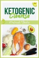 Ketogenic Cleanse: The Complete Keto Diet Success Guide. Reset Your Metabolism with Delicious Whole-Food Recipes and Meal Plans (2022 Edition for Beginners) - Michael Steele - cover