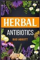 Herbal Antibiotics: Learn the Secrets of Natural Remedies Using Medicinal Herbs (2022 Guide for Beginners)