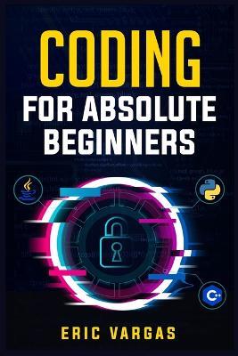 Coding for Absolute Beginners: How to Keep Your Data Safe from Hackers by Mastering the Basic Functions of Python, Java, and C++ (2022 Guide for Newbies) - Eric Vargas - cover