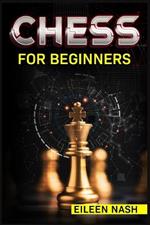 Chess for Beginners: Step-by-Step Instructions on How to Play. The Best Beginners Strategies on How to Learn the Best Basic Moves and Tactics to Win (2022 Guide for Newbies)