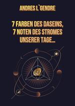 7 FARBEN DES DASEINS, 7 NOTEN DES STROMES UNSERER TAGE