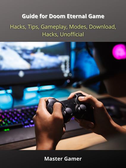 Guide for Doom Eternal Game, Hacks, Tips, Gameplay, Modes, Download, Hacks, Unofficial - Master Gamer - ebook