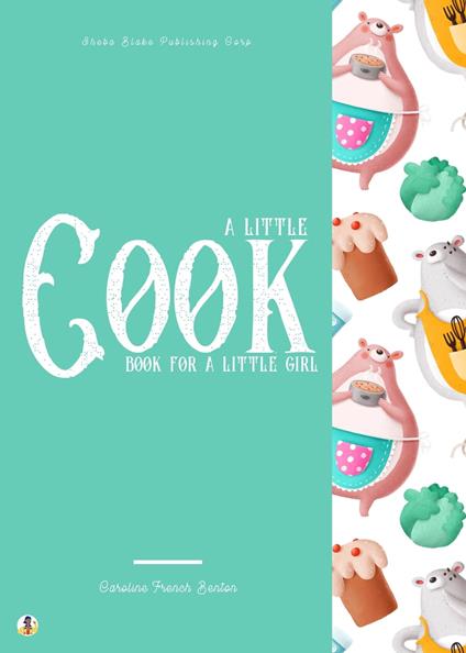 A Little Cook Book for a Little Girl - Sheba Blake,Caroline French Benton - ebook