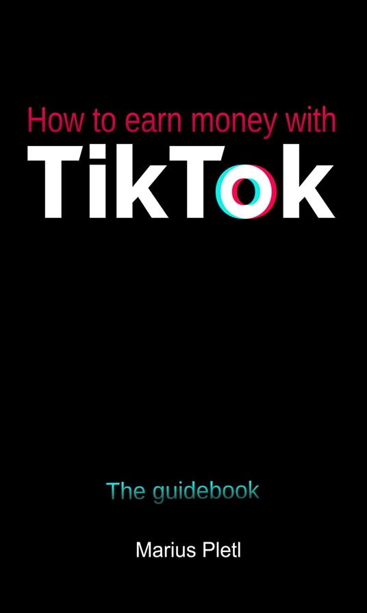 How to earn money with Tik Tok - Marius Pletl - ebook