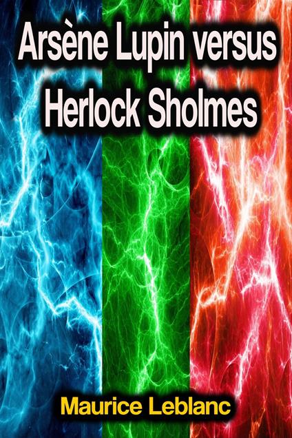 Arsène Lupin versus Herlock Sholmes - Maurice Leblanc - ebook