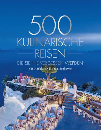 500 kulinarische Reisen, die Sie nie vergessen werden