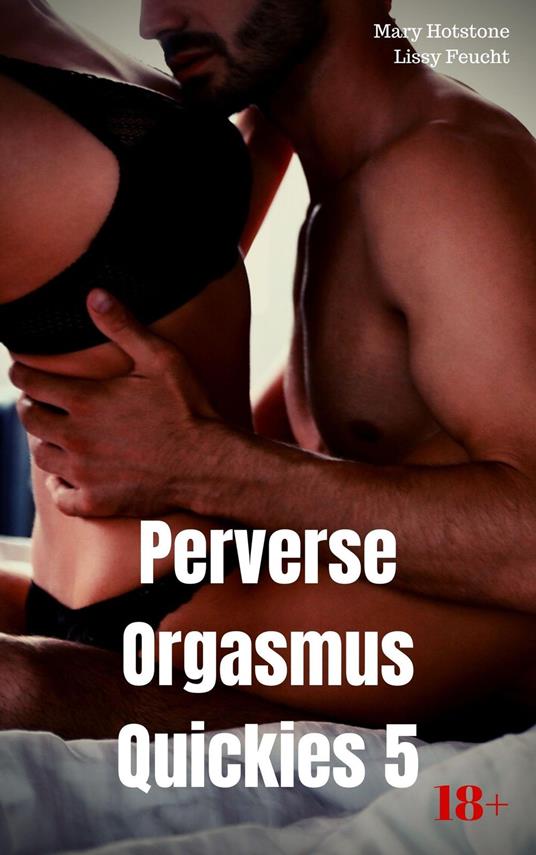 Perverse Orgasmus Quickies 5