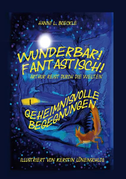 Wunderbar! Fantastisch! Arthur reist durch die Welten - Entdeckungsreise zwischen Fantasie und Wirklichkeit, Freundschaft, Zusammenhalt und Mut - Angelnova-Verlag,Hanni L. Boeckle,Kerstin Lünenschloß - ebook