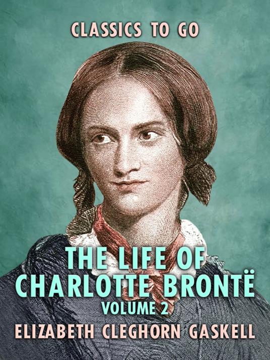 The Life of Charlotte Brontë - Volume 2