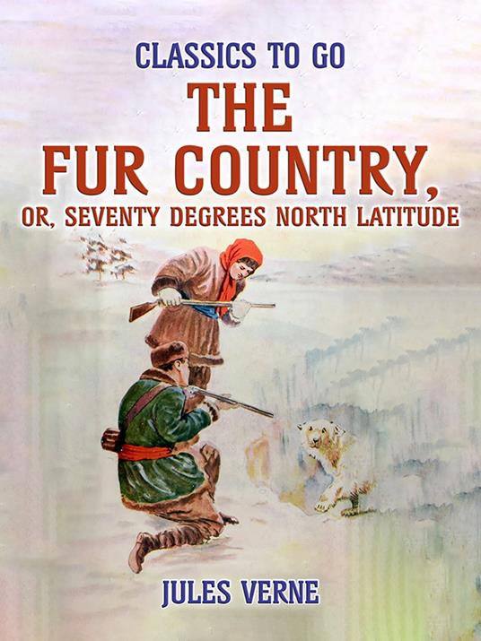 The Fur Country, Or, Seventy Degrees North Latitude