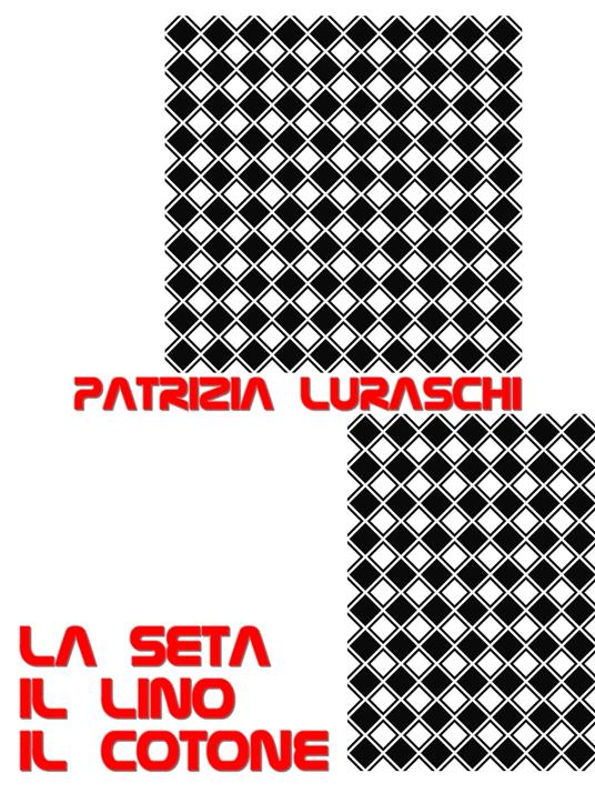 La seta, il lino, il cotone - Patrizia Luraschi - ebook