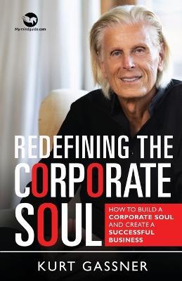 Redefining The Corporate Soul: How To Build A Corporate Soul And Create A Successful Business - Kurt Gassner - cover