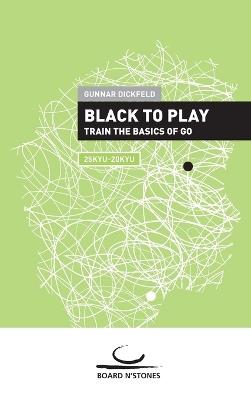 Black to Play!: Train the Basics of Go - Gunnar Dickfeld - cover