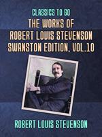 The Works of Robert Louis Stevenson - Swanston Edition, Vol 10