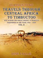 Travels through Central Africa to Timbuctoo and across the Great Desert to Morocco performed in the year 1824-1828, Vol. II