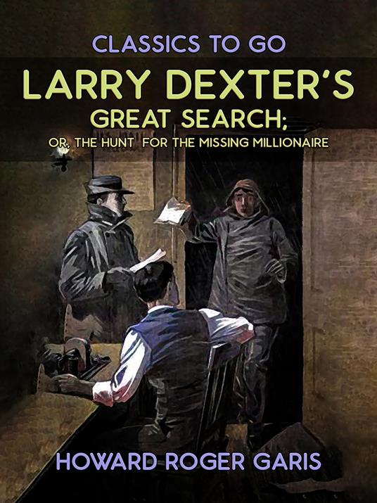 Larry Dexter's Great Search, Or The Hunt For The Missing Millionaire - Howard Roger Garis - ebook