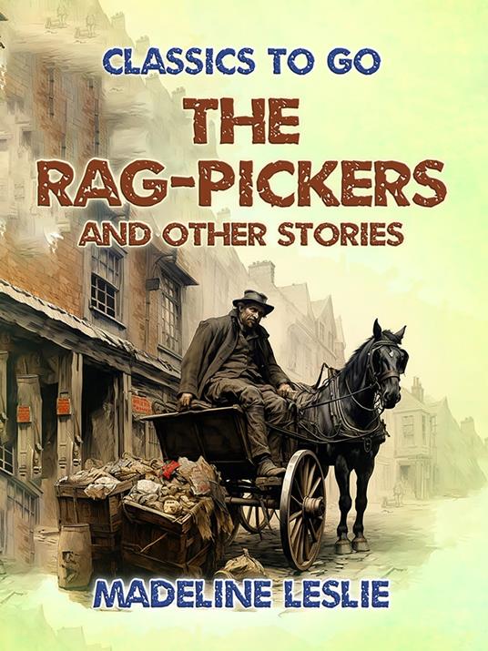 The Rag-Pickers and Other Stories - Madeline Leslie - ebook