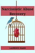 Narcissistic Abuse Recovery: Healing and Reclaiming Your True Self After Narcissistic Abuse (2023 Guide for Beginners)