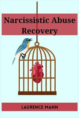 Narcissistic Abuse Recovery: Healing and Reclaiming Your True Self After Narcissistic Abuse (2023 Guide for Beginners) - Laurence Mann - cover