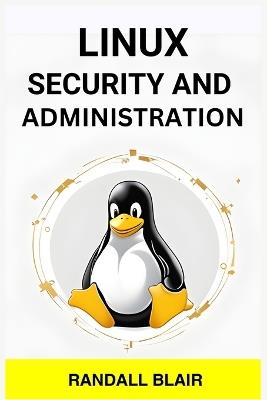 Linux Security and Administration: Safeguarding Your Linux System with Proactive Administration Practices (2024 Guide for Beginners) - Randall Blair - cover