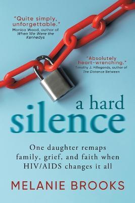 A Hard Silence: One daughter remaps family, grief, and faith when HIV/AIDS changes it all - Melanie Brooks - cover