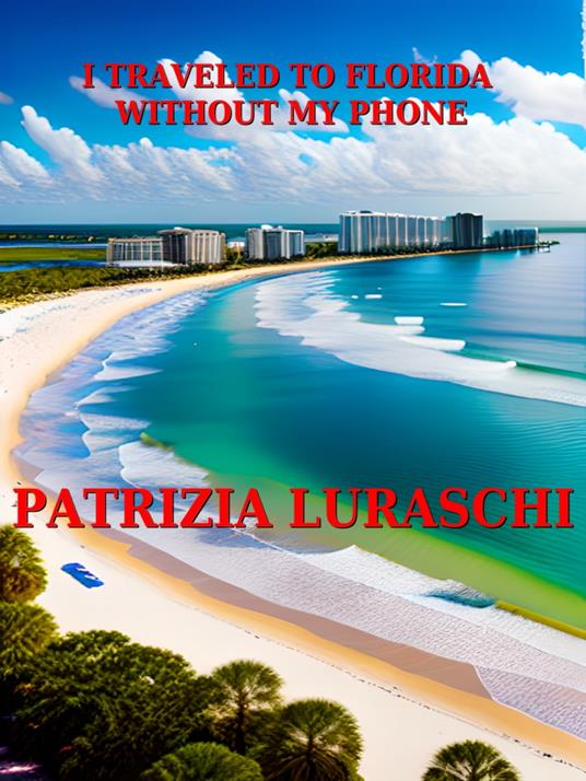 I traveled to Florida without my phone - Patrizia Luraschi - ebook