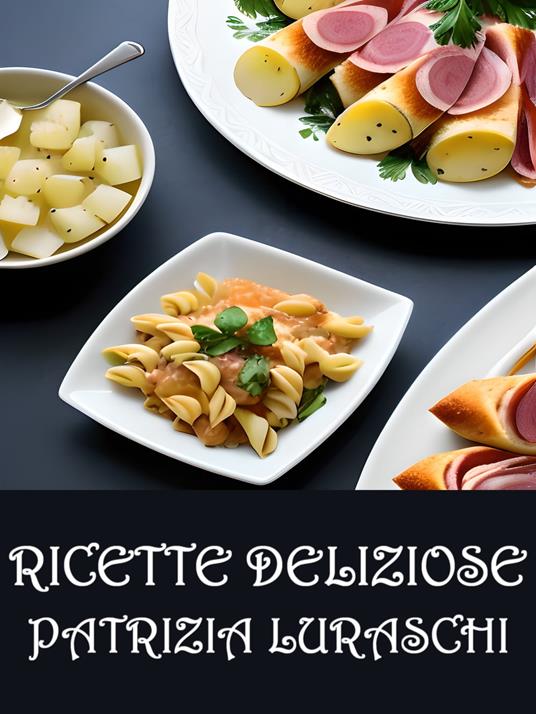 Ricette deliziose - Patrizia Luraschi - ebook
