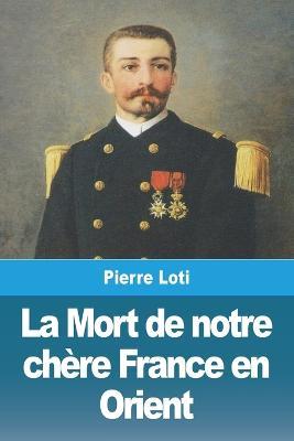 La Mort de notre chere France en Orient - Pierre Loti - cover