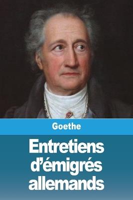 Entretiens d'émigrés allemands - Johann Wolfgang Von Goethe - cover