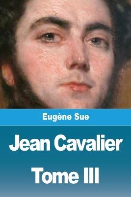 Jean Cavalier ou les fanatiques des Cévennes: Tome III - Eugène Sue - cover