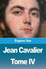 Jean Cavalier ou les fanatiques des Cévennes: Tome IV