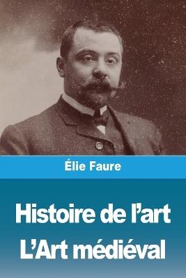 Histoire de l'art: Tome II: L'Art médiéval - Élie Faure - cover