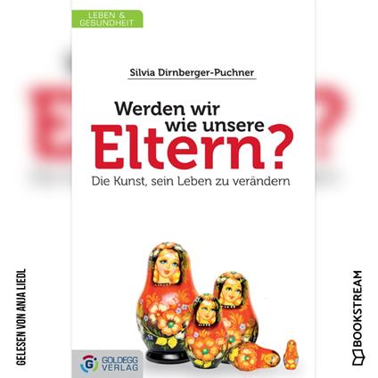 Werden wir wie unsere Eltern? - Die Kunst, sein Leben zu verändern (Ungekürzt)