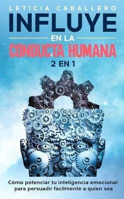 Influye En La Conducta Humana: 2 EN 1: Como manejar los conflictos, eliminar los berrinches y criar ninos seguros - Leticia Caballero - cover