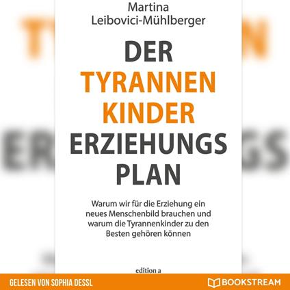 Der Tyrannenkinder-Erziehungsplan - Warum wir für die Erziehung ein neues Menschenbild brauchen und warum die Tyrannenkinder zu den Besten gehören können (Ungekürzt)