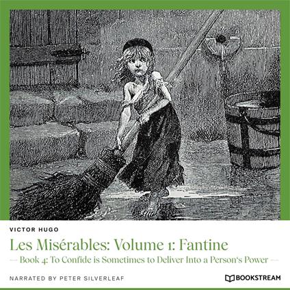 Les Misérables: Volume 1: Fantine - Book 4: To Confide is Sometimes to Deliver Into a Person's Power (Unabridged)