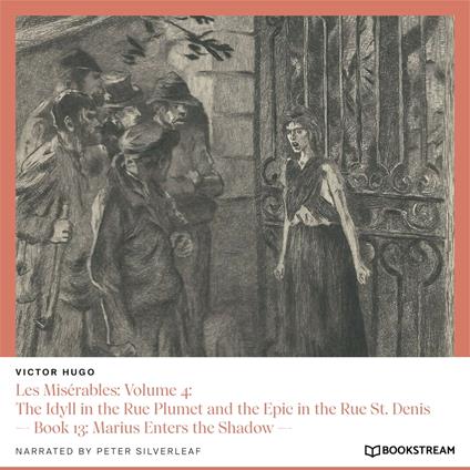 Les Misérables: Volume 4: The Idyll in the Rue Plumet and the Epic in the Rue St. Denis - Book 13: Marius Enters the Shadow (Unabridged)