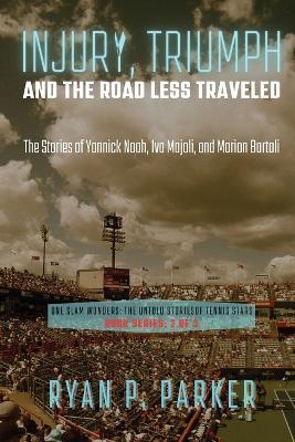 Injury, Triumph, and the Road Less Traveled: The Stories of Yannick Noah, Iva Majoli, and Marion Bartoli - Ryan P Parker - cover