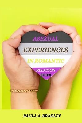 Asexual experiences in romantic relationships - Paula A Bradley - cover